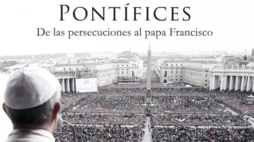 PONTÍFICES: DE LAS PERSECUCIONES AL PAPA FRANCISCO